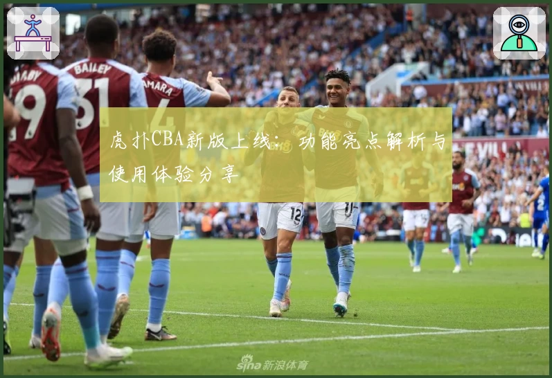 虎扑CBA新版上线：功能亮点解析与使用体验分享