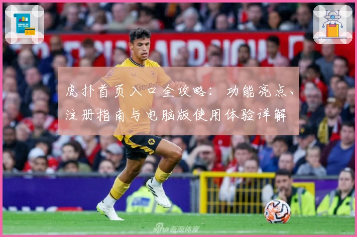 虎扑首页入口全攻略：功能亮点、注册指南与电脑版使用体验详解